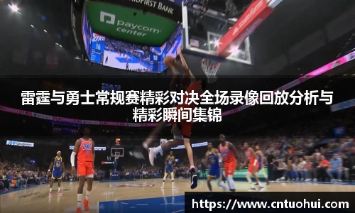雷霆与勇士常规赛精彩对决全场录像回放分析与精彩瞬间集锦