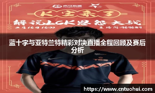 蓝十字与亚特兰特精彩对决直播全程回顾及赛后分析